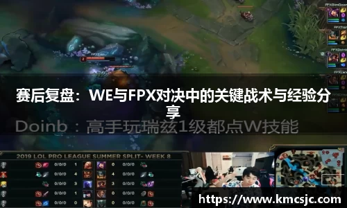 赛后复盘：WE与FPX对决中的关键战术与经验分享