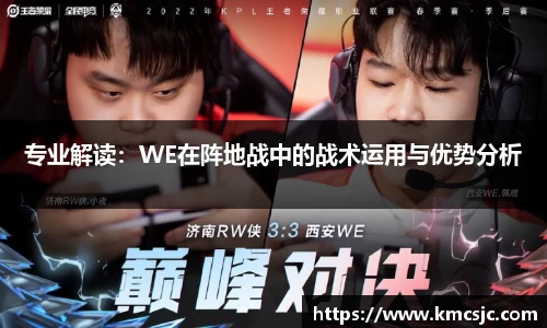 专业解读：WE在阵地战中的战术运用与优势分析